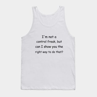 I'm not a control freak, but can I show you the right way to do that? Tank Top